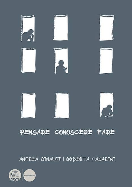 La copertina del libro di Andrea Rinaldi e Roberta Casarini "Pensare Conoscere Fare. Un viaggio in architettura per costruire quello che ancora non abbiamo" La copertina del libro di Andrea Rinaldi e Roberta Casarini "Pensare Conoscere Fare. Un viaggio in architettura per costruire quello che ancora non abbiamo"